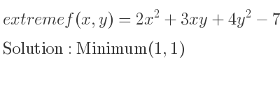 The extreme f(x,y)=2x^2+3xy+4y^2-7x-11y is Minimum(1,1)